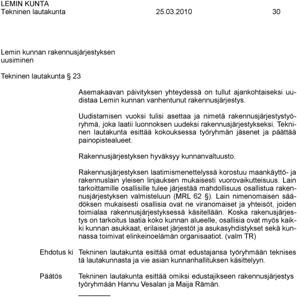 Uudistamisen vuoksi tulisi asettaa ja nimetä rakennusjärjestystyöryhmä, joka laatii luonnoksen uudeksi rakennusjärjestykseksi.