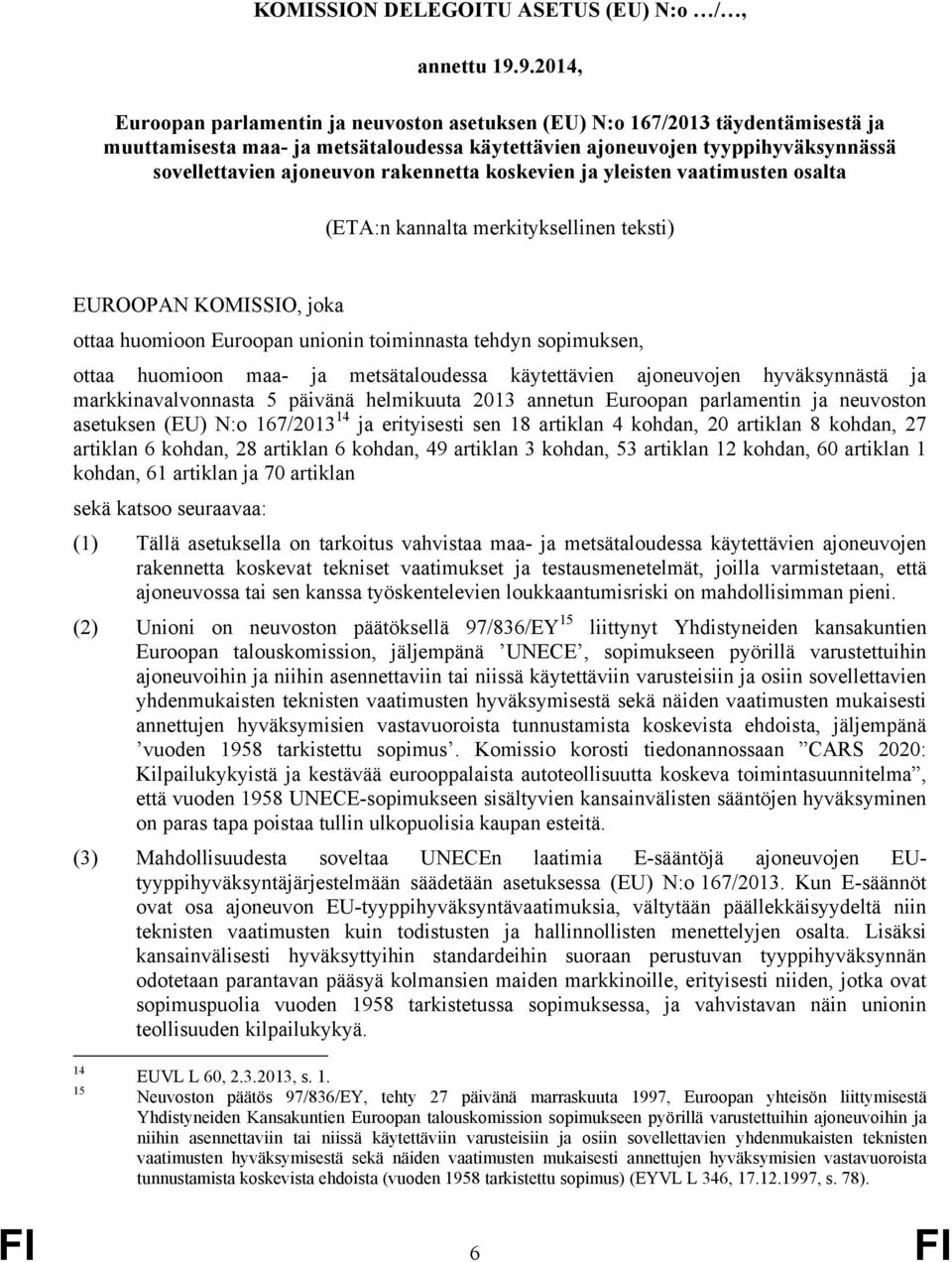 rakennetta koskevien ja yleisten vaatimusten osalta (ETA:n kannalta merkityksellinen teksti) EUROOPAN KOMISSIO, joka ottaa huomioon Euroopan unionin toiminnasta tehdyn sopimuksen, ottaa huomioon maa-