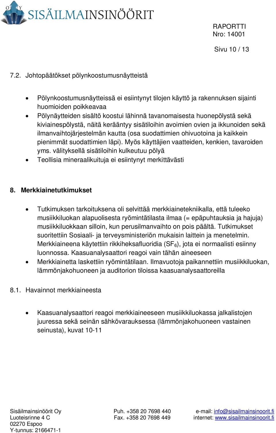 huonepölystä sekä kiviainespölystä, näitä kerääntyy sisätiloihin avoimien ovien ja ikkunoiden sekä ilmanvaihtojärjestelmän kautta (osa suodattimien ohivuotoina ja kaikkein pienimmät suodattimien