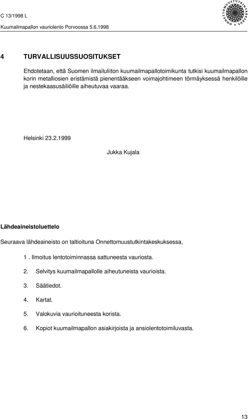 .2.1999 Jukka Kujala Lähdeaineistoluettelo Seuraava lähdeaineisto on taltioituna Onnettomuustutkintakeskuksessa, 1.