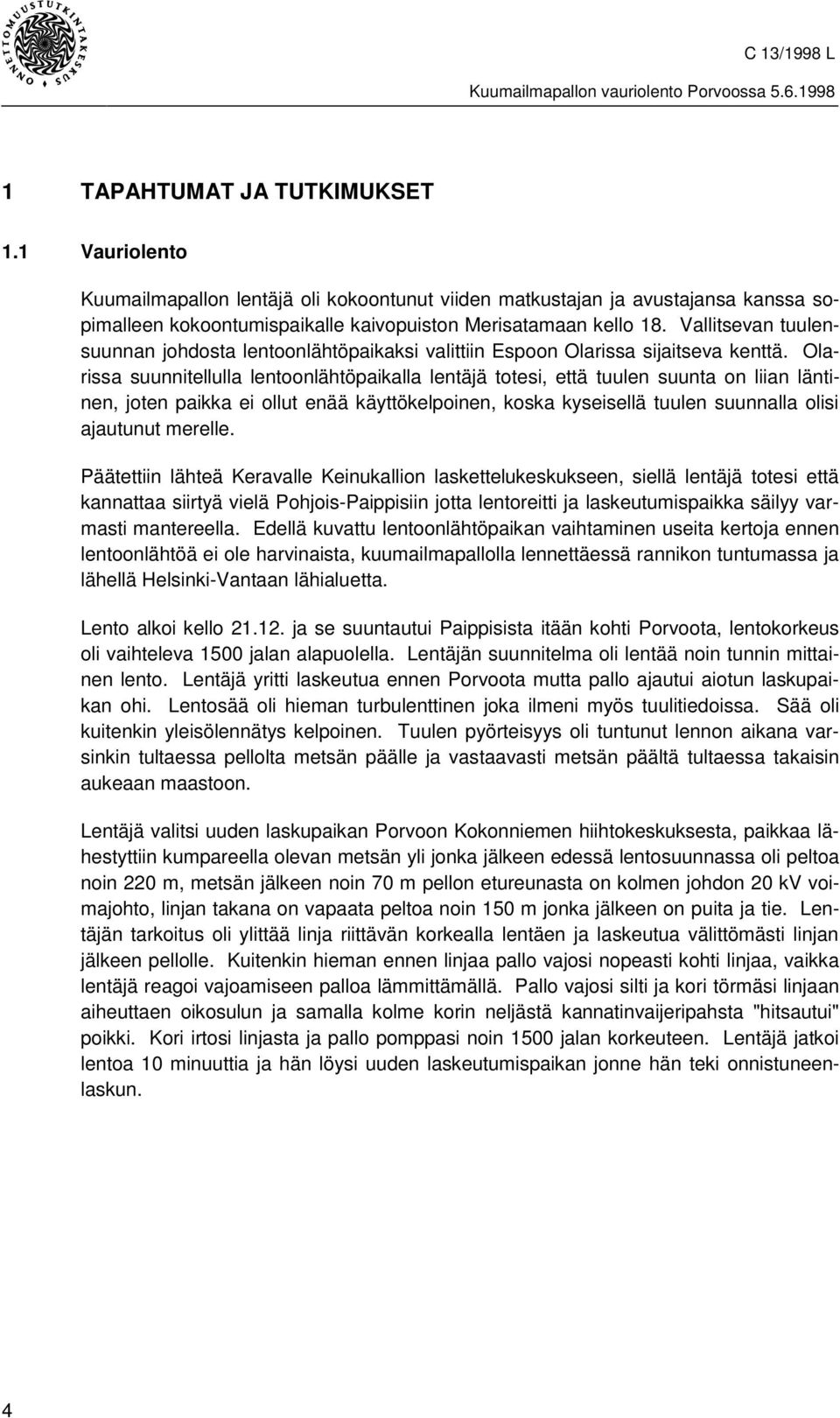 Olarissa suunnitellulla lentoonlähtöpaikalla lentäjä totesi, että tuulen suunta on liian läntinen, joten paikka ei ollut enää käyttökelpoinen, koska kyseisellä tuulen suunnalla olisi ajautunut