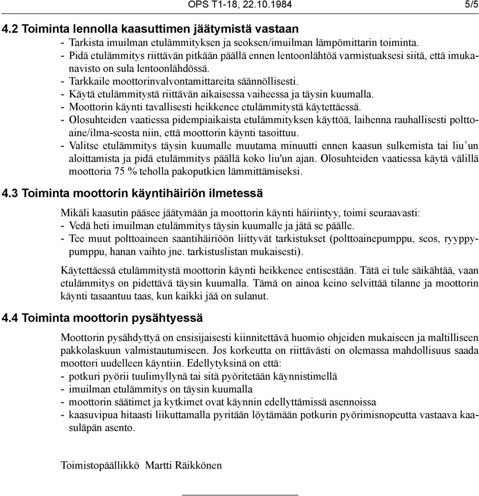 - Käytä etulämmitystä riittävän aikaisessa vaiheessa ja täysin kuumalla. - Moottorin käynti tavallisesti heikkenee etulämmitystä käytettäessä.