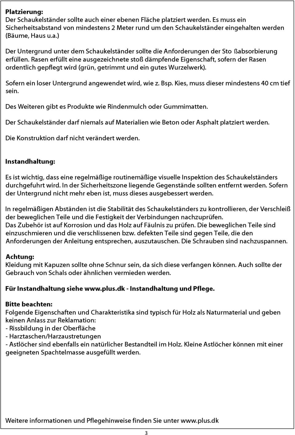 Rasen erfüllt eine ausgezeichnete stoß dämpfende Eigenschaft, sofern der Rasen ordentlich gepflegt wird (grün, getrimmt und ein gutes Wurzelwerk). Sofern ein loser Untergrund angewendet wird, wie z.