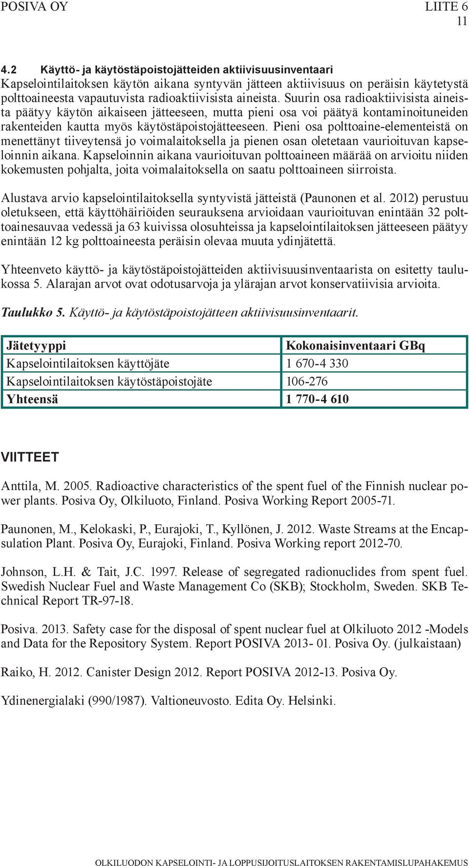 aineista. Suurin osa radioaktiivisista aineista päätyy käytön aikaiseen jätteeseen, mutta pieni osa voi päätyä kontaminoituneiden rakenteiden kautta myös käytöstäpoistojätteeseen.