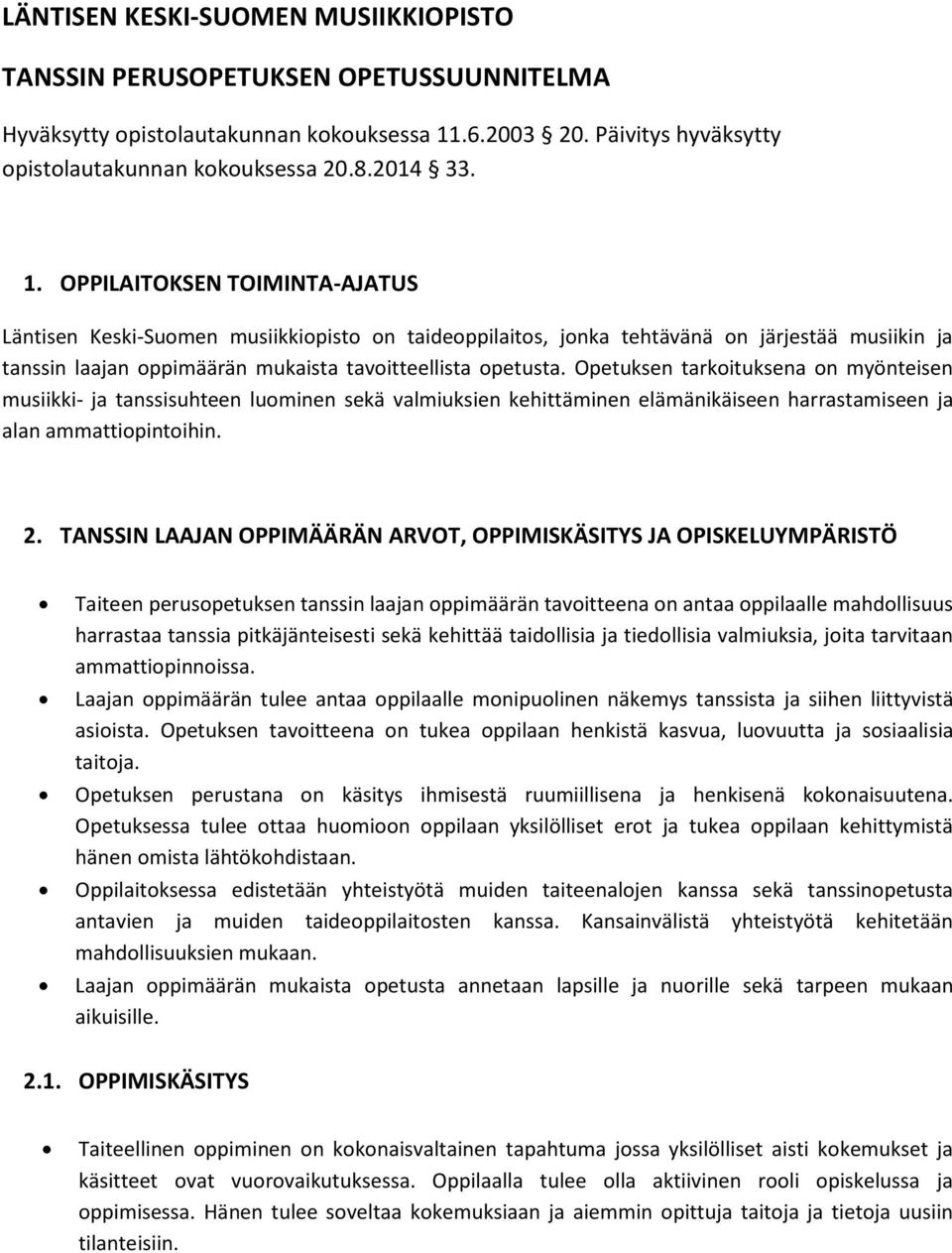 OPPILAITOKSEN TOIMINTA-AJATUS Läntisen Keski-Suomen musiikkiopisto on taideoppilaitos, jonka tehtävänä on järjestää musiikin ja tanssin laajan oppimäärän mukaista tavoitteellista opetusta.