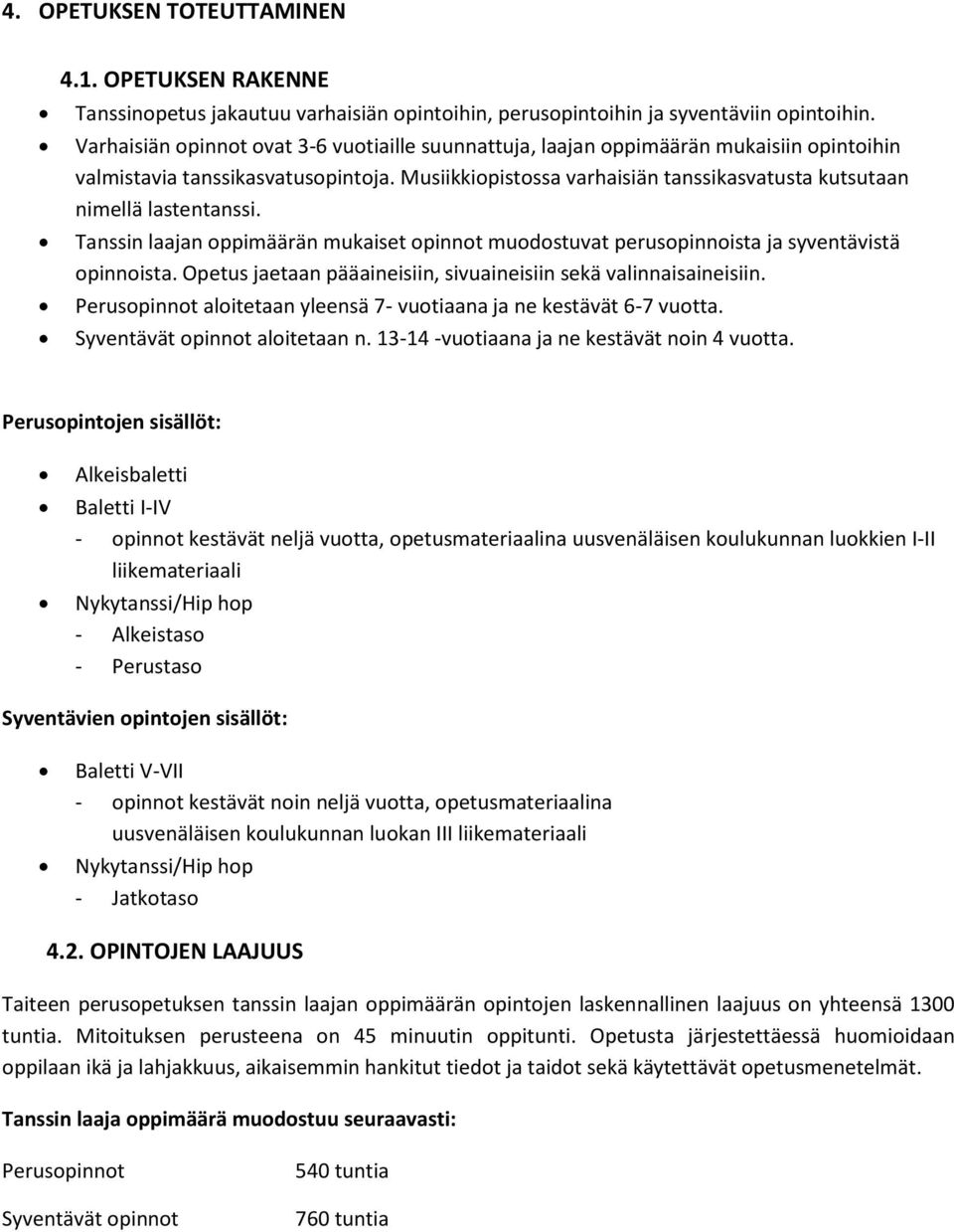 Musiikkiopistossa varhaisiän tanssikasvatusta kutsutaan nimellä lastentanssi. Tanssin laajan oppimäärän mukaiset opinnot muodostuvat perusopinnoista ja syventävistä opinnoista.