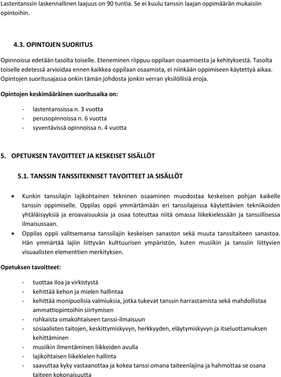 Opintojen suoritusajassa onkin tämän johdosta jonkin verran yksilöllisiä eroja. Opintojen keskimääräinen suoritusaika on: - lastentanssissa n. 3 vuotta - perusopinnoissa n.