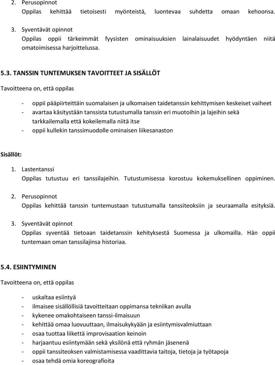 TANSSIN TUNTEMUKSEN TAVOITTEET JA SISÄLLÖT Tavoitteena on, että oppilas - oppii pääpiirteittäin suomalaisen ja ulkomaisen taidetanssin kehittymisen keskeiset vaiheet - avartaa käsitystään tanssista