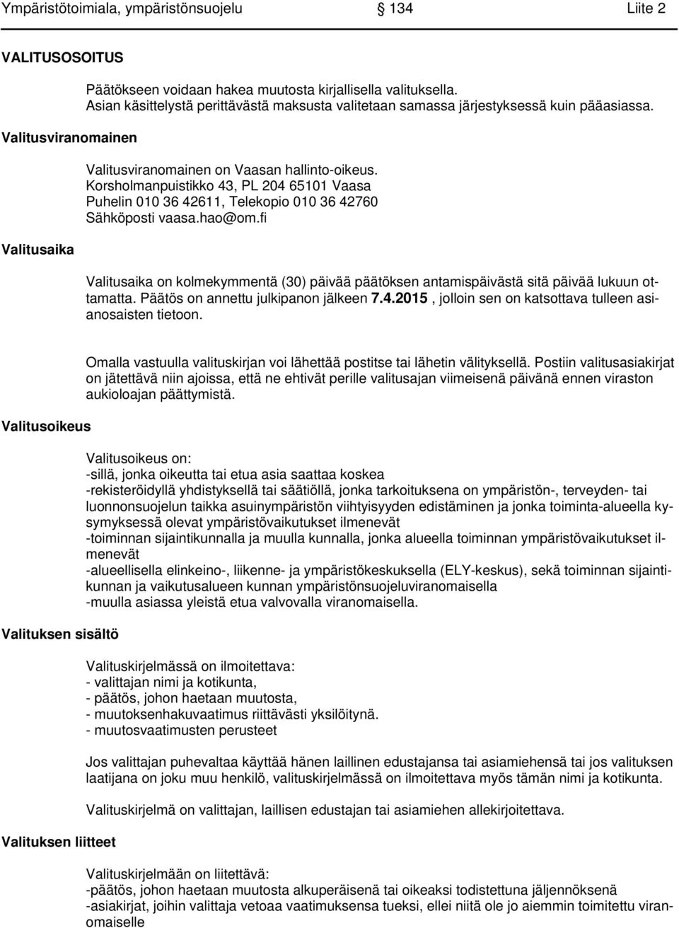 Korsholmanpuistikko 43, PL 204 65101 Vaasa Puhelin 010 36 42611, Telekopio 010 36 42760 Sähköposti vaasa.hao@om.