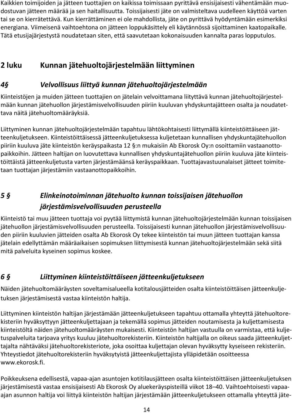 Viimeisenä vaihtoehtona on jätteen loppukäsittely eli käytännössä sijoittaminen kaatopaikalle. Tätä etusijajärjestystä noudatetaan siten, että saavutetaan kokonaisuuden kannalta paras lopputulos.