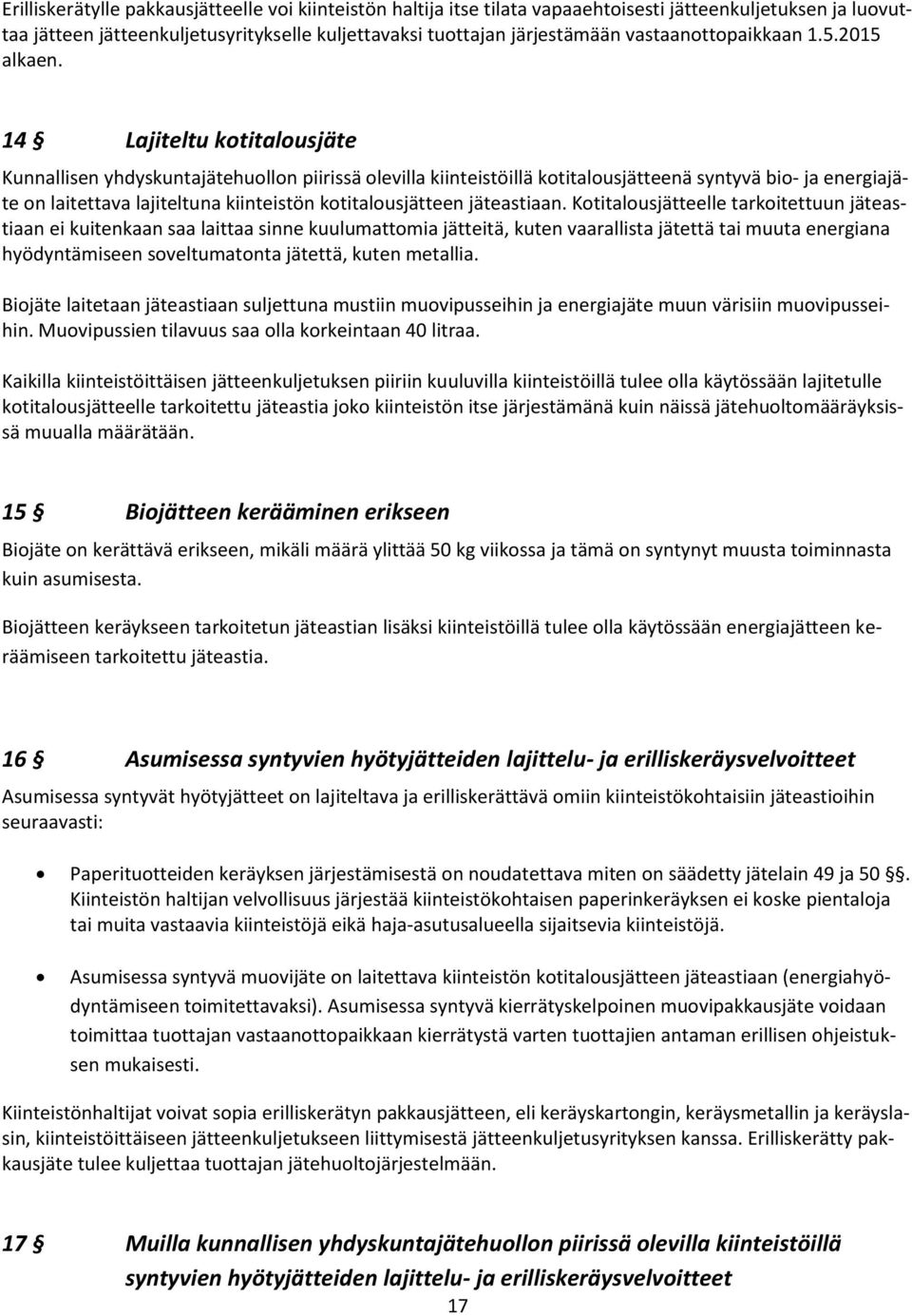 14 Lajiteltu kotitalousjäte Kunnallisen yhdyskuntajätehuollon piirissä olevilla kiinteistöillä kotitalousjätteenä syntyvä bio- ja energiajäte on laitettava lajiteltuna kiinteistön kotitalousjätteen