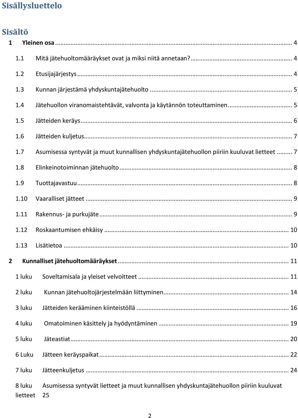 7 Asumisessa syntyvät ja muut kunnallisen yhdyskuntajätehuollon piiriin kuuluvat lietteet... 7 1.8 Elinkeinotoiminnan jätehuolto... 8 1.9 Tuottajavastuu... 8 1.10 Vaaralliset jätteet... 9 1.