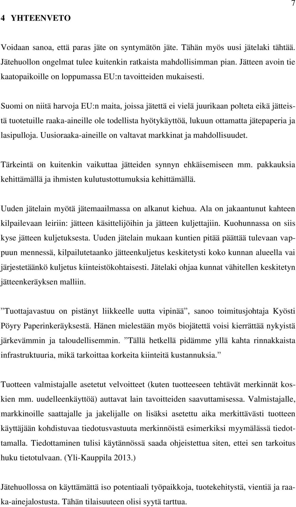 Suomi on niitä harvoja EU:n maita, joissa jätettä ei vielä juurikaan polteta eikä jätteistä tuotetuille raaka-aineille ole todellista hyötykäyttöä, lukuun ottamatta jätepaperia ja lasipulloja.