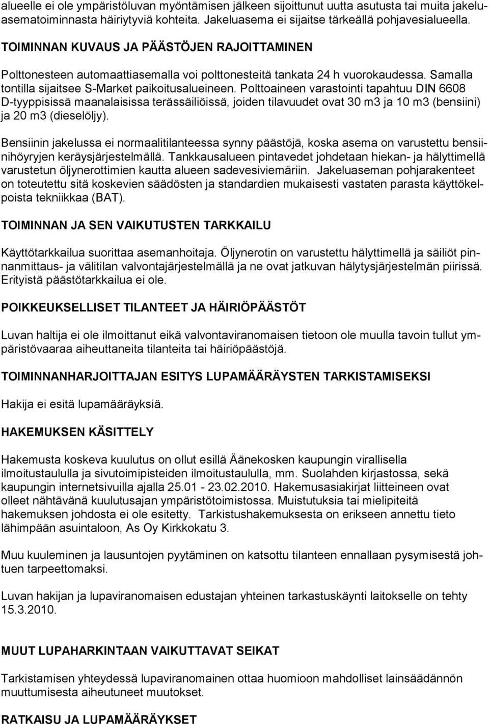 Polttoaineen varastointi tapahtuu DIN 6608 D-tyyppisissä maanalaisissa terässäiliöissä, joiden tilavuudet ovat 30 m3 ja 10 m3 (bensiini) ja 20 m3 (dieselöljy).