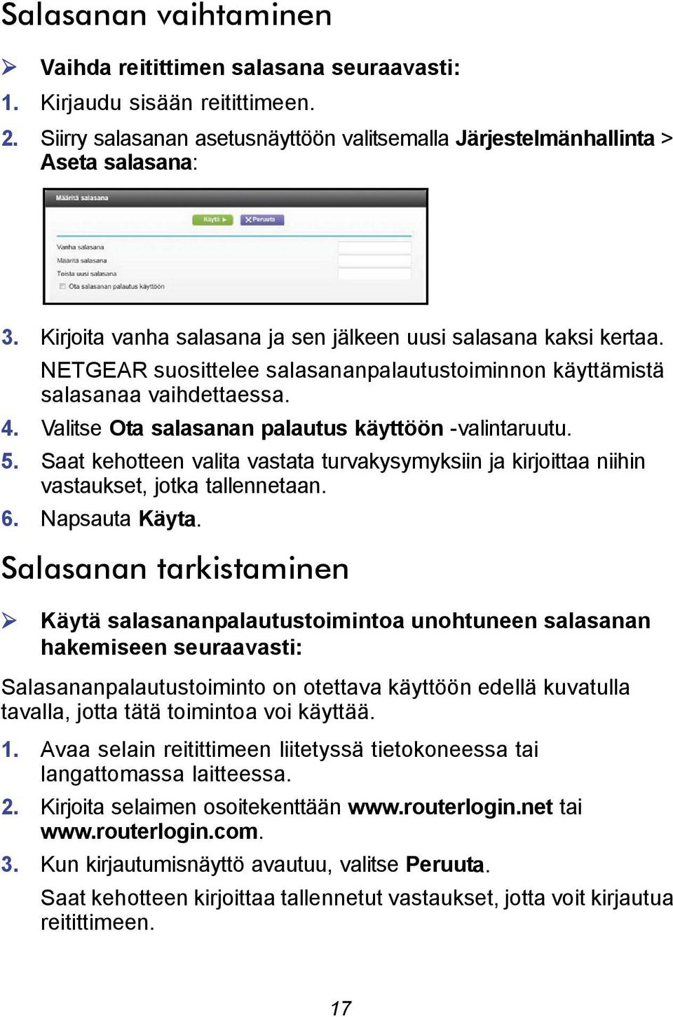 Valitse Ota salasanan palautus käyttöön -valintaruutu. 5. Saat kehotteen valita vastata turvakysymyksiin ja kirjoittaa niihin vastaukset, jotka tallennetaan. 6. Napsauta Käyta.