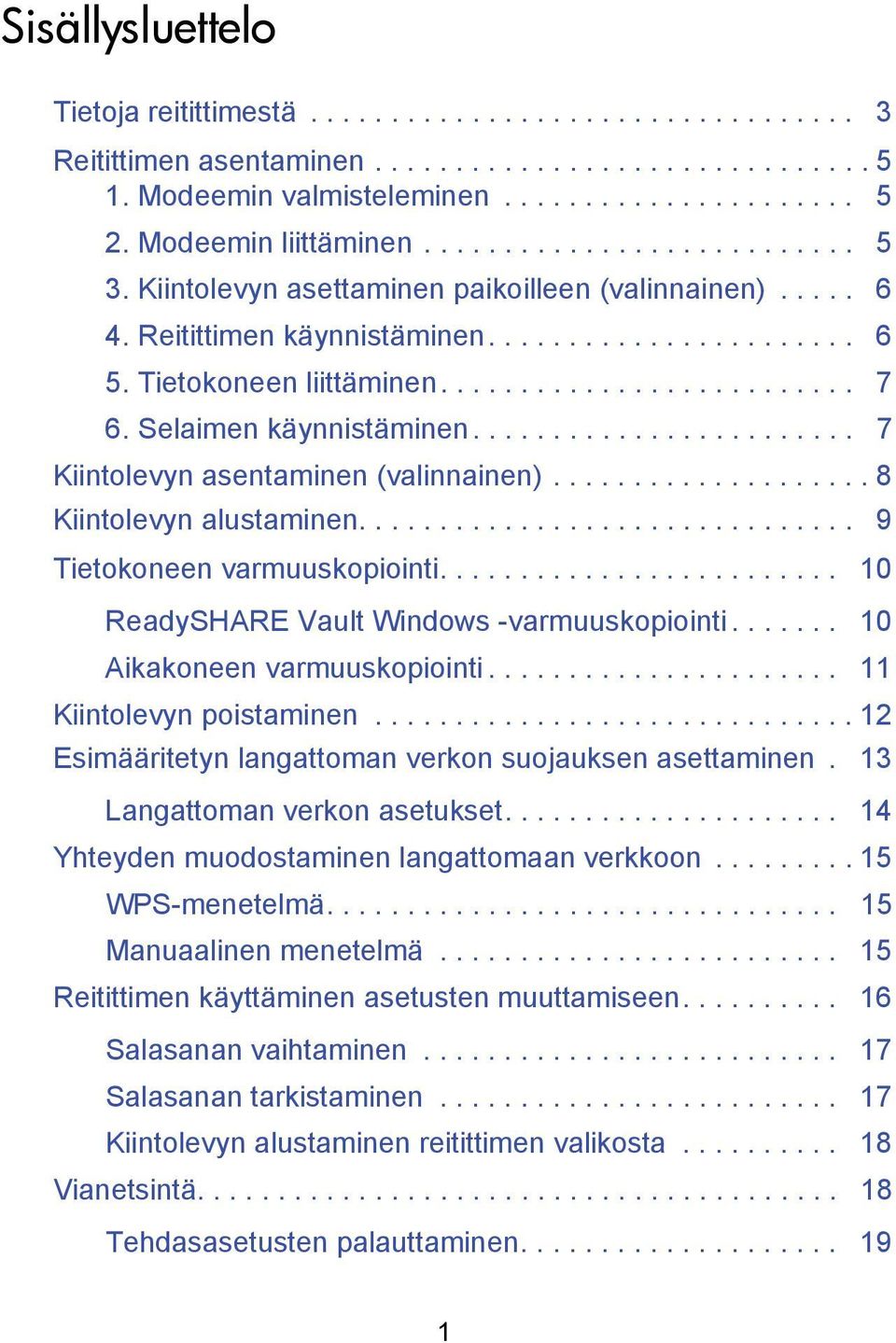 Selaimen käynnistäminen........................ 7 Kiintolevyn asentaminen (valinnainen).................... 8 Kiintolevyn alustaminen............................... 9 Tietokoneen varmuuskopiointi.