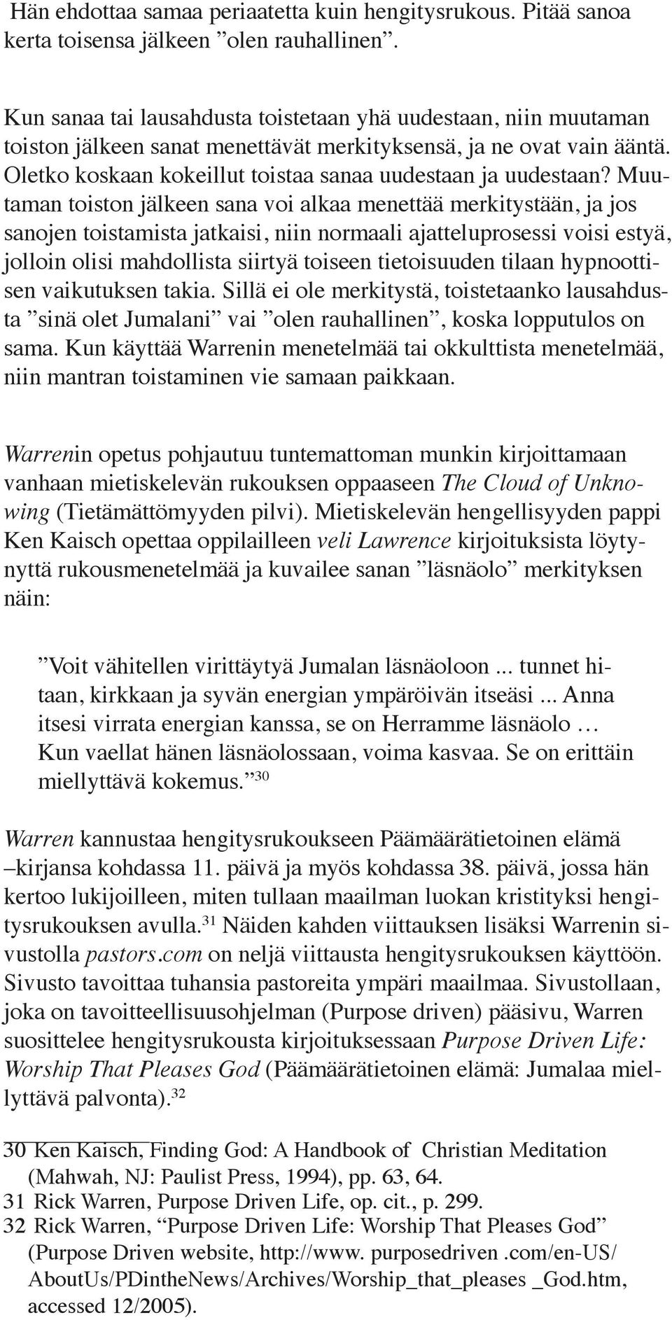Muutaman toiston jälkeen sana voi alkaa menettää merkitystään, ja jos sanojen toistamista jatkaisi, niin normaali ajatteluprosessi voisi estyä, jolloin olisi mahdollista siirtyä toiseen tietoisuuden