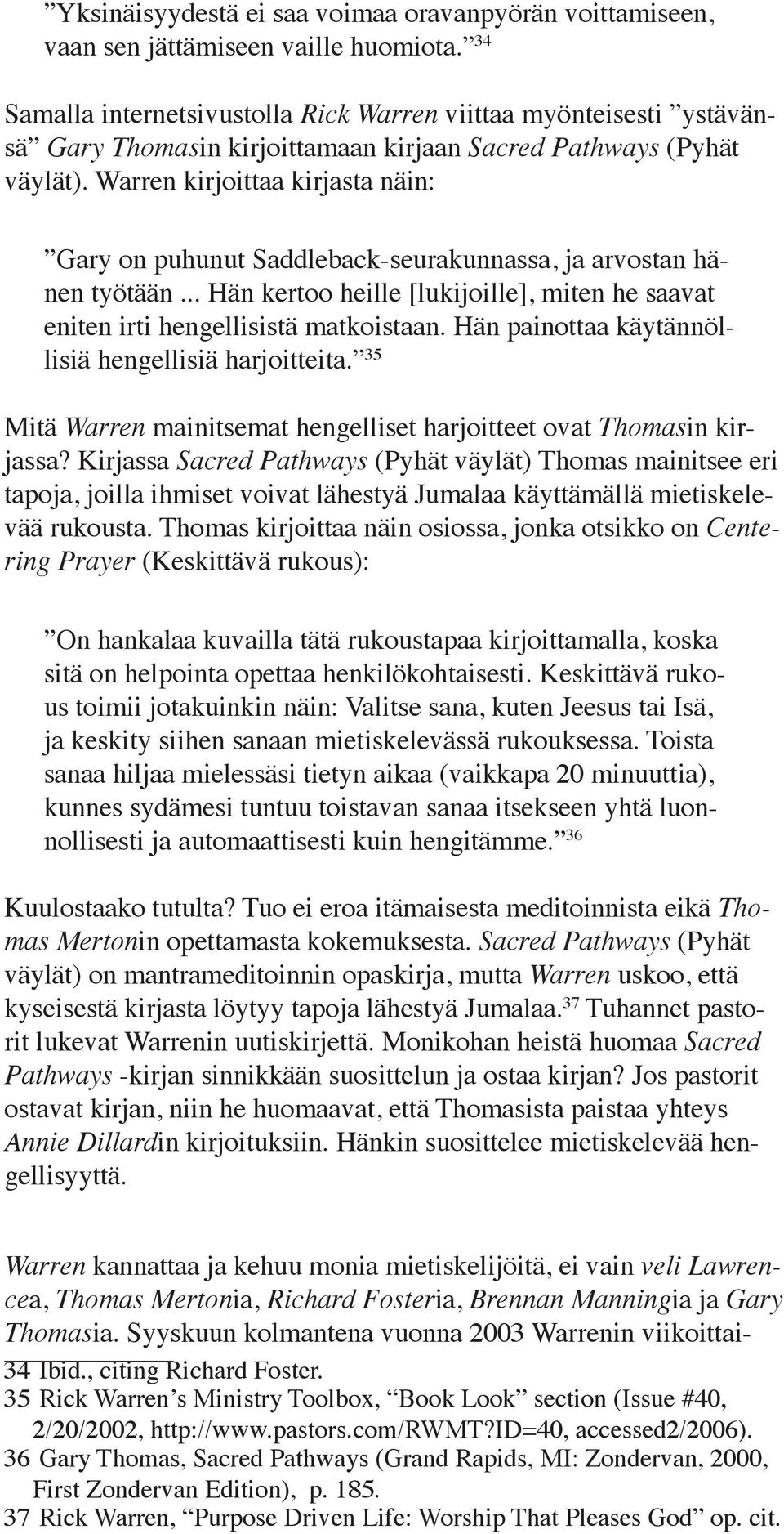 Warren kirjoittaa kirjasta näin: Gary on puhunut Saddleback-seurakunnassa, ja arvostan hänen työtään... Hän kertoo heille [lukijoille], miten he saavat eniten irti hengellisistä matkoistaan.