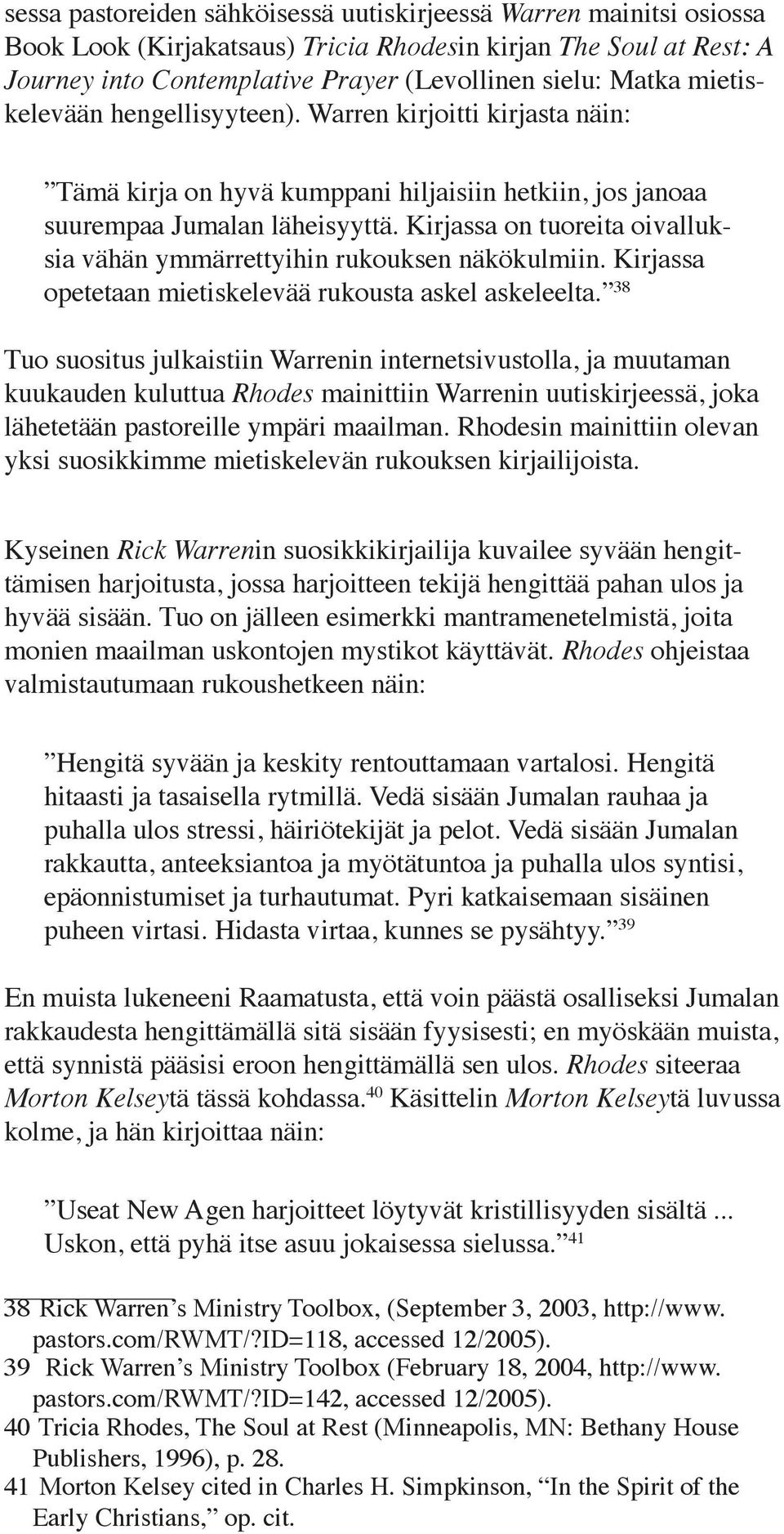 Kirjassa on tuoreita oivalluksia vähän ymmärrettyihin rukouksen näkökulmiin. Kirjassa opetetaan mietiskelevää rukousta askel askeleelta.