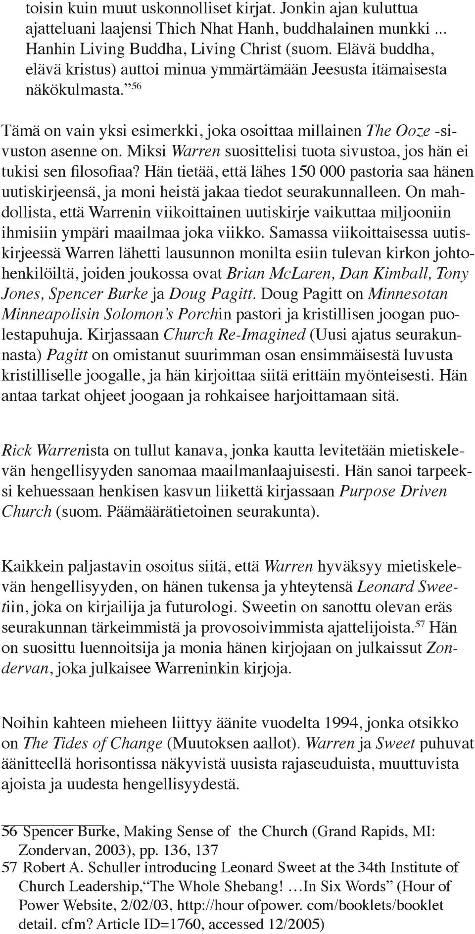 Miksi Warren suosittelisi tuota sivustoa, jos hän ei tukisi sen filosofiaa? Hän tietää, että lähes 150 000 pastoria saa hänen uutiskirjeensä, ja moni heistä jakaa tiedot seurakunnalleen.