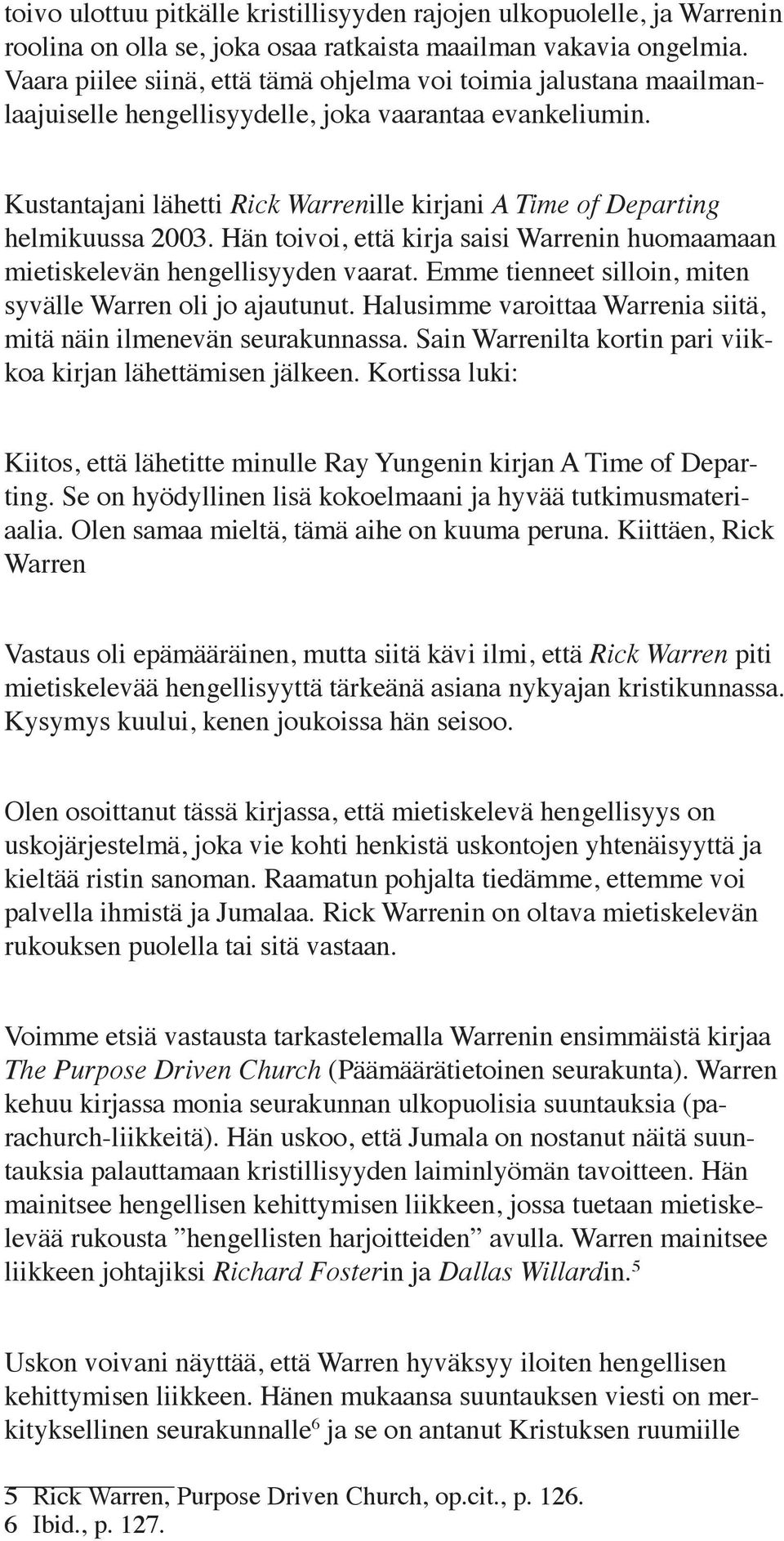 Kustantajani lähetti Rick Warrenille kirjani A Time of Departing helmikuussa 2003. Hän toivoi, että kirja saisi Warrenin huomaamaan mietiskelevän hengellisyyden vaarat.