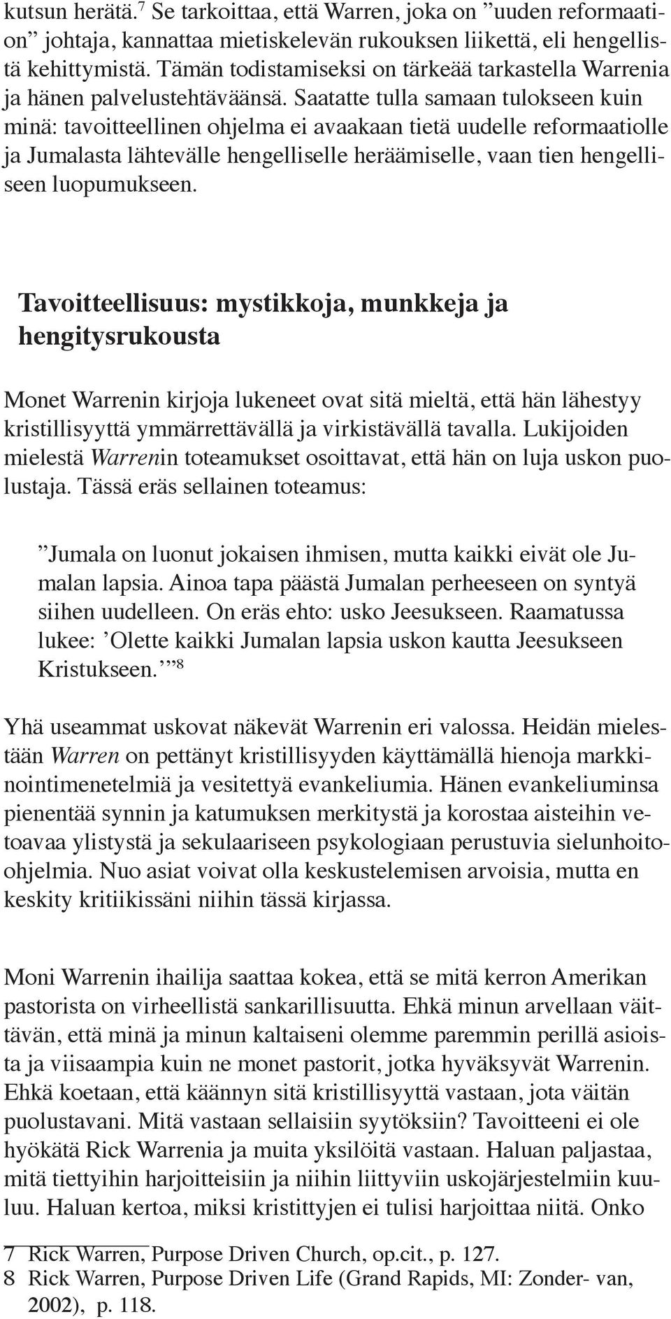 Saatatte tulla samaan tulokseen kuin minä: tavoitteellinen ohjelma ei avaakaan tietä uudelle reformaatiolle ja Jumalasta lähtevälle hengelliselle heräämiselle, vaan tien hengelliseen luopumukseen.