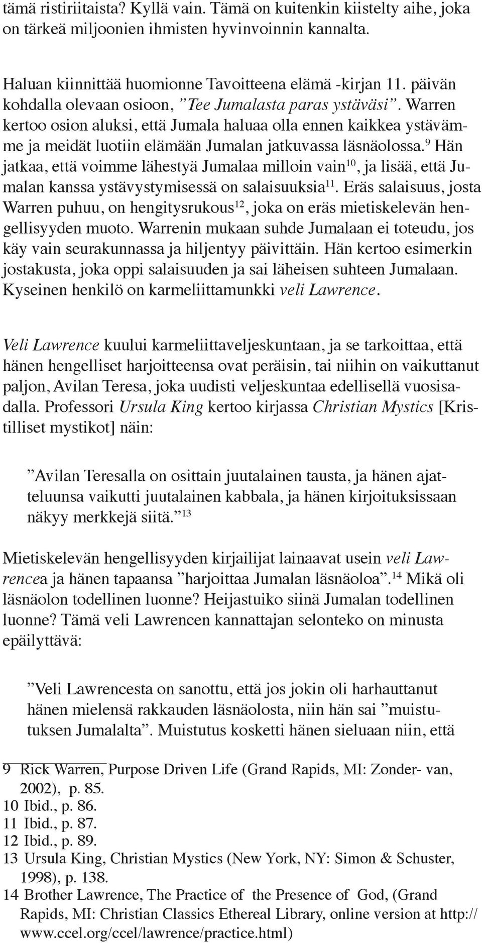 9 Hän jatkaa, että voimme lähestyä Jumalaa milloin vain 10, ja lisää, että Jumalan kanssa ystävystymisessä on salaisuuksia 11.