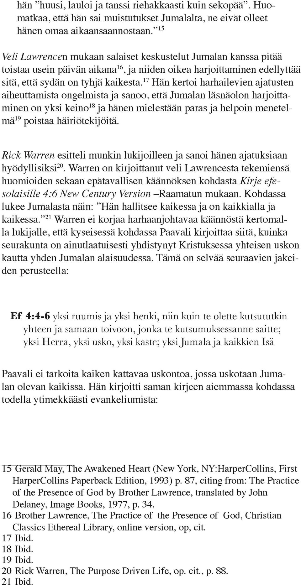 17 Hän kertoi harhailevien ajatusten aiheuttamista ongelmista ja sanoo, että Jumalan läsnäolon harjoittaminen on yksi keino 18 ja hänen mielestään paras ja helpoin menetelmä 19 poistaa