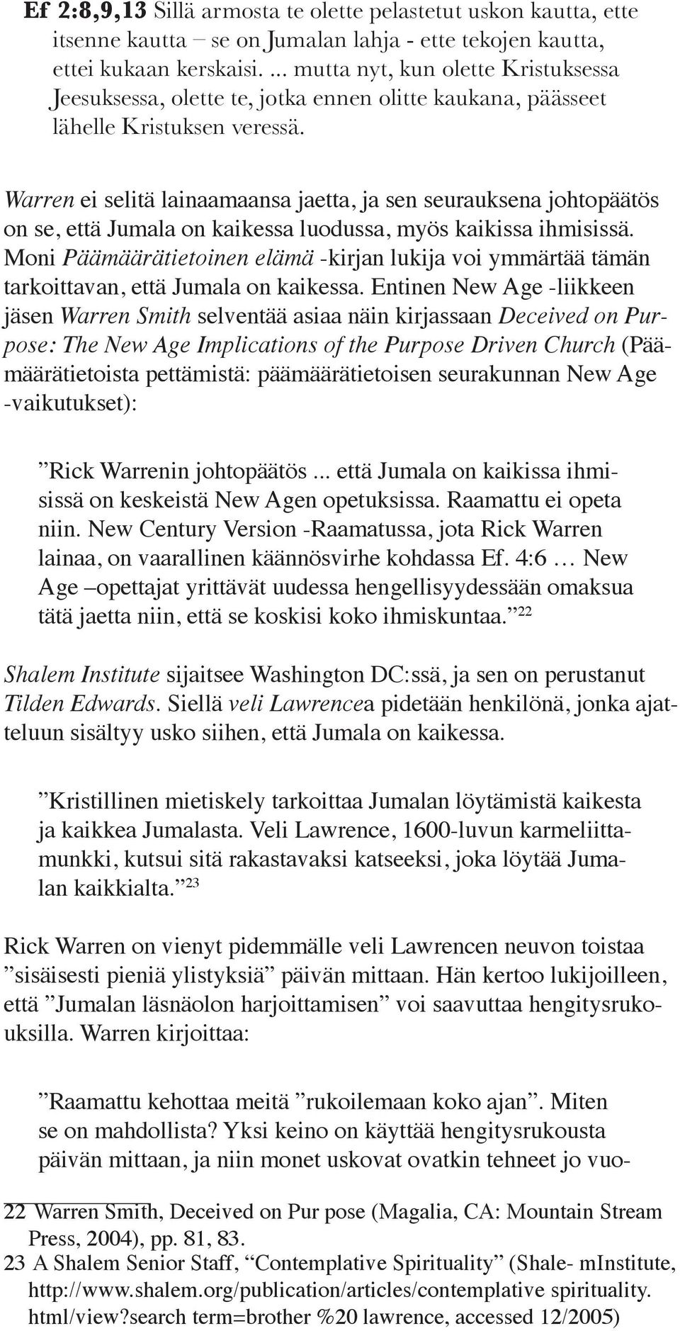 Warren ei selitä lainaamaansa jaetta, ja sen seurauksena johtopäätös on se, että Jumala on kaikessa luodussa, myös kaikissa ihmisissä.
