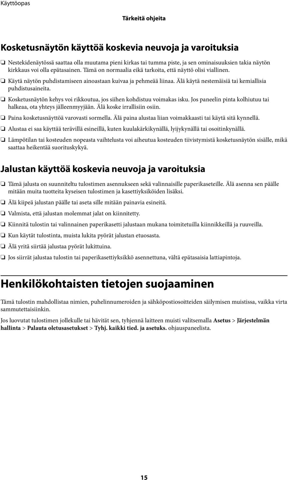 Kosketusnäytön kehys voi rikkoutua, jos siihen kohdistuu voimakas isku. Jos paneelin pinta kolhiutuu tai halkeaa, ota yhteys jälleenmyyjään. Älä koske irrallisiin osiin.