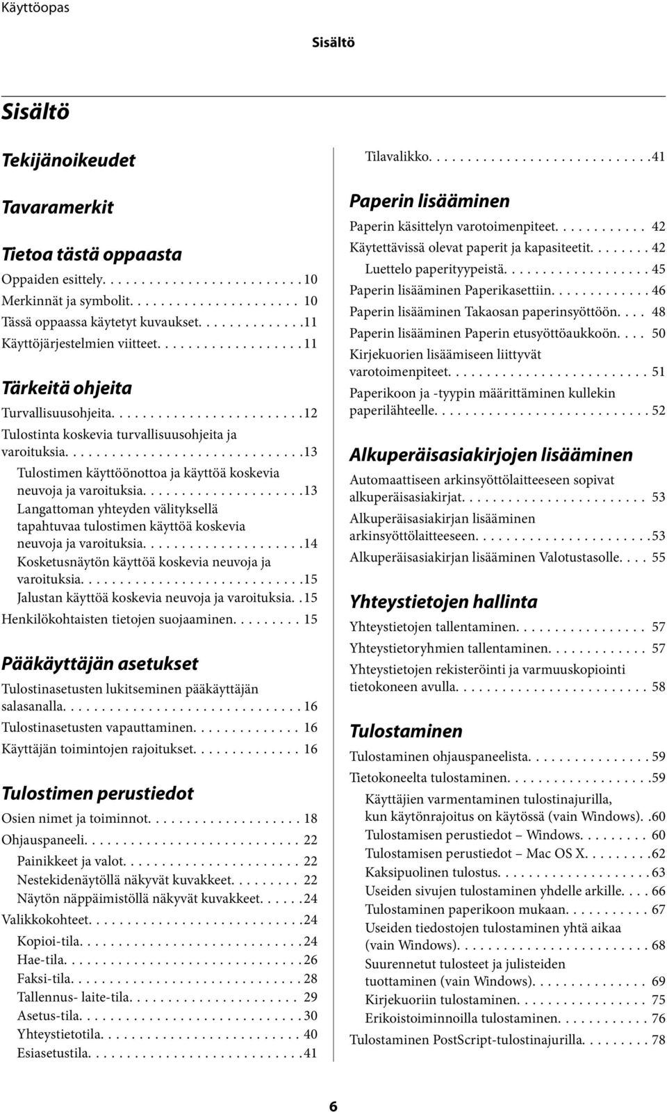 ..13 Langattoman yhteyden välityksellä tapahtuvaa tulostimen käyttöä koskevia neuvoja ja varoituksia...14 Kosketusnäytön käyttöä koskevia neuvoja ja varoituksia.