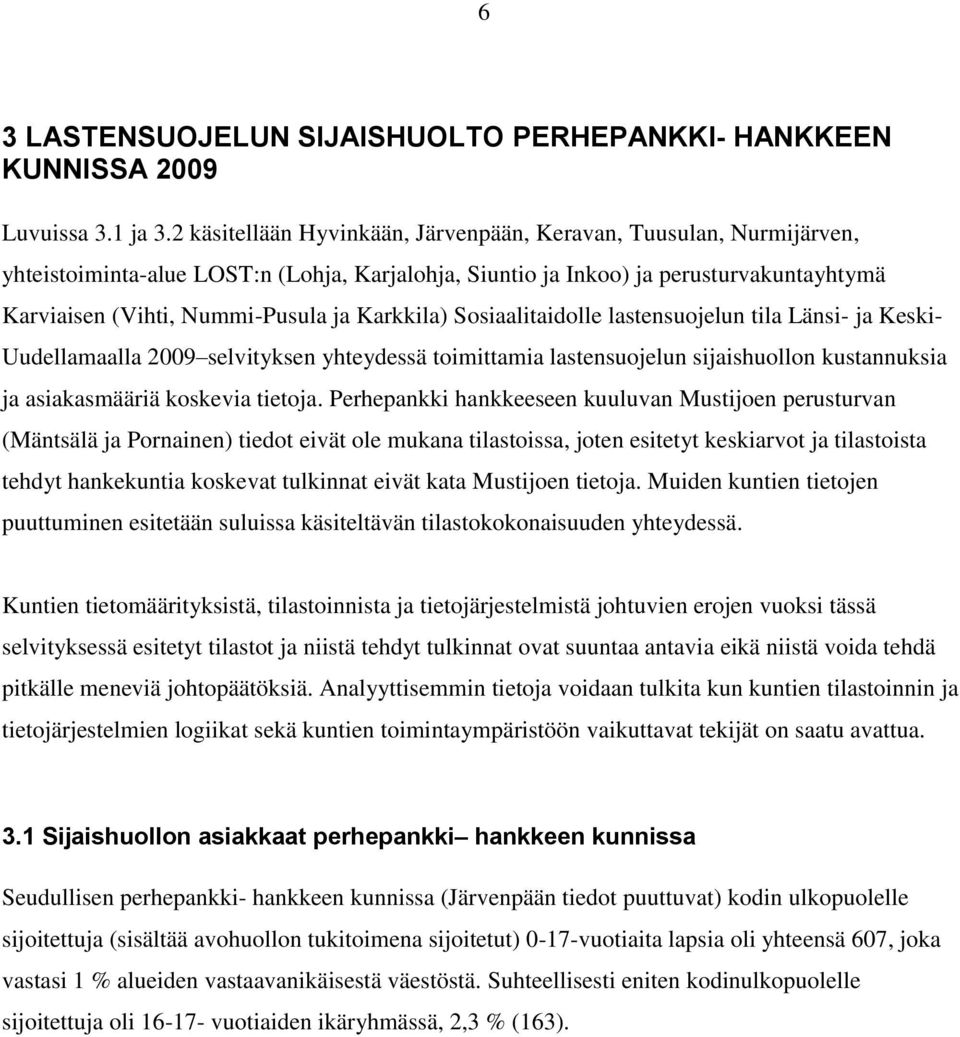 Karkkila) Sosiaalitaidolle lastensuojelun tila Länsi- ja Keski- Uudellamaalla 2009 selvityksen yhteydessä toimittamia lastensuojelun sijaishuollon kustannuksia ja asiakasmääriä koskevia tietoja.