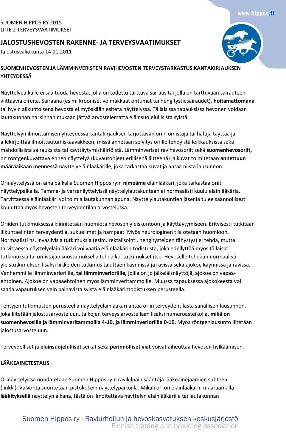 sairauteen viittaavia oireita. Sairaana (esim. krooniset voimakkaat ontumat tai hengitystiesairaudet), hoitamattomana tai hyvin alikuntoisena hevosta ei myöskään esitetä näyttelyssä.