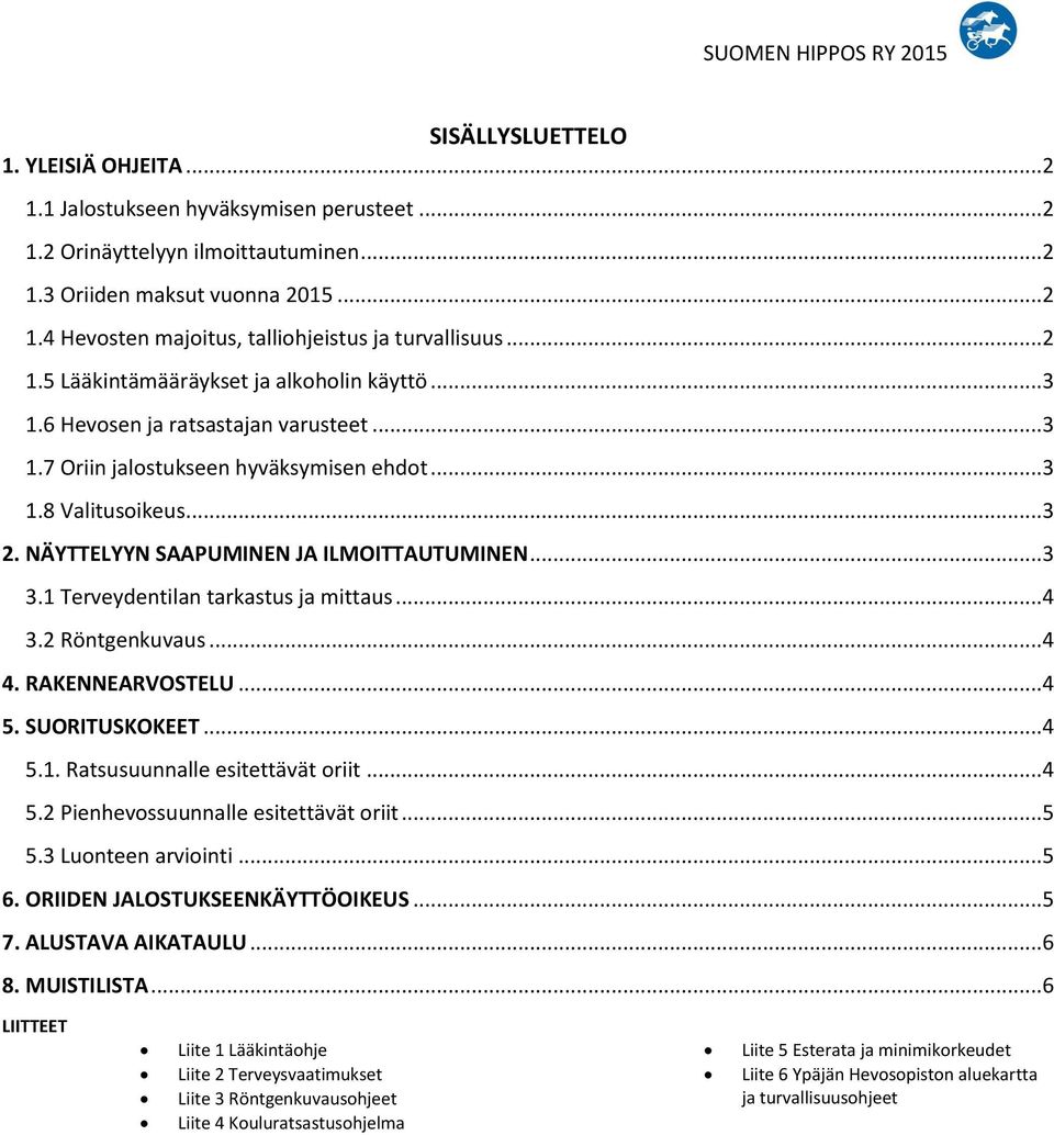 NÄYTTELYYN SAAPUMINEN JA ILMOITTAUTUMINEN...3 3.1 Terveydentilan tarkastus ja mittaus...4 3.2 Röntgenkuvaus...4 4. RAKENNEARVOSTELU...4 5. SUORITUSKOKEET...4 5.1. Ratsusuunnalle esitettävät oriit...4 5.2 Pienhevossuunnalle esitettävät oriit.