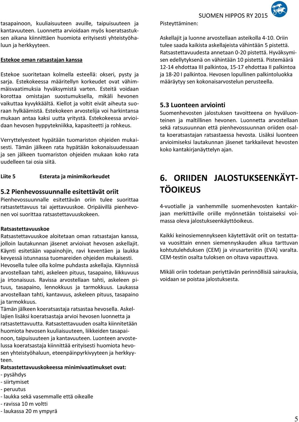 Esteitä voidaan korottaa omistajan suostumuksella, mikäli hevonen vaikuttaa kyvykkäältä. Kiellot ja voltit eivät aiheuta suoraan hylkäämistä.