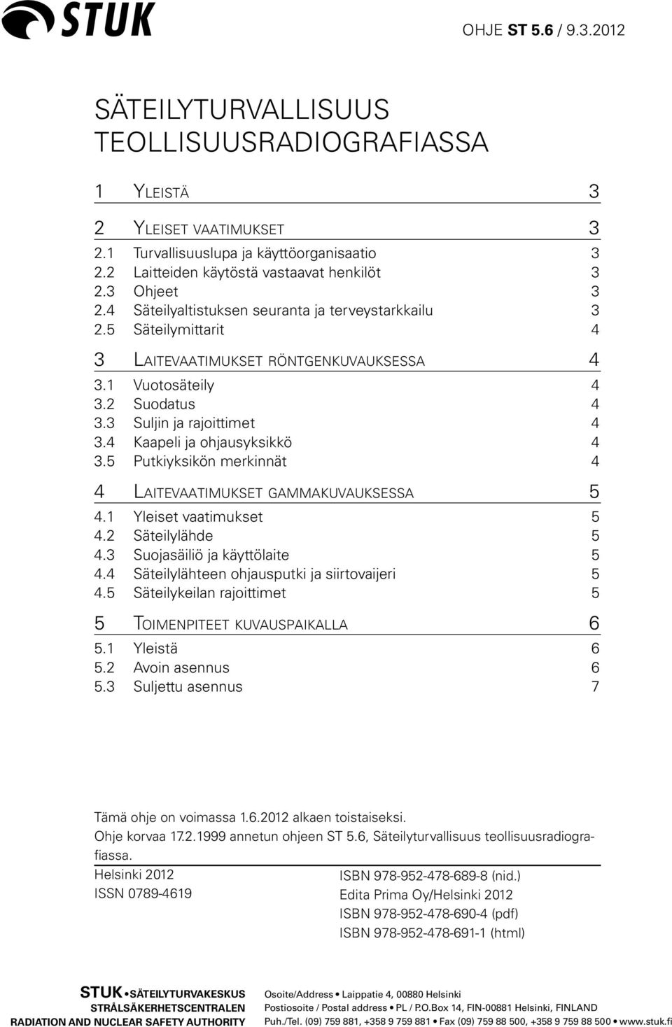 2 Suodatus 4 3.3 Suljin ja rajoittimet 4 3.4 Kaapeli ja ohjausyksikkö 4 3.5 Putkiyksikön merkinnät 4 4 Laitevaatimukset gammakuvauksessa 5 4.1 Yleiset vaatimukset 5 4.2 Säteilylähde 5 4.