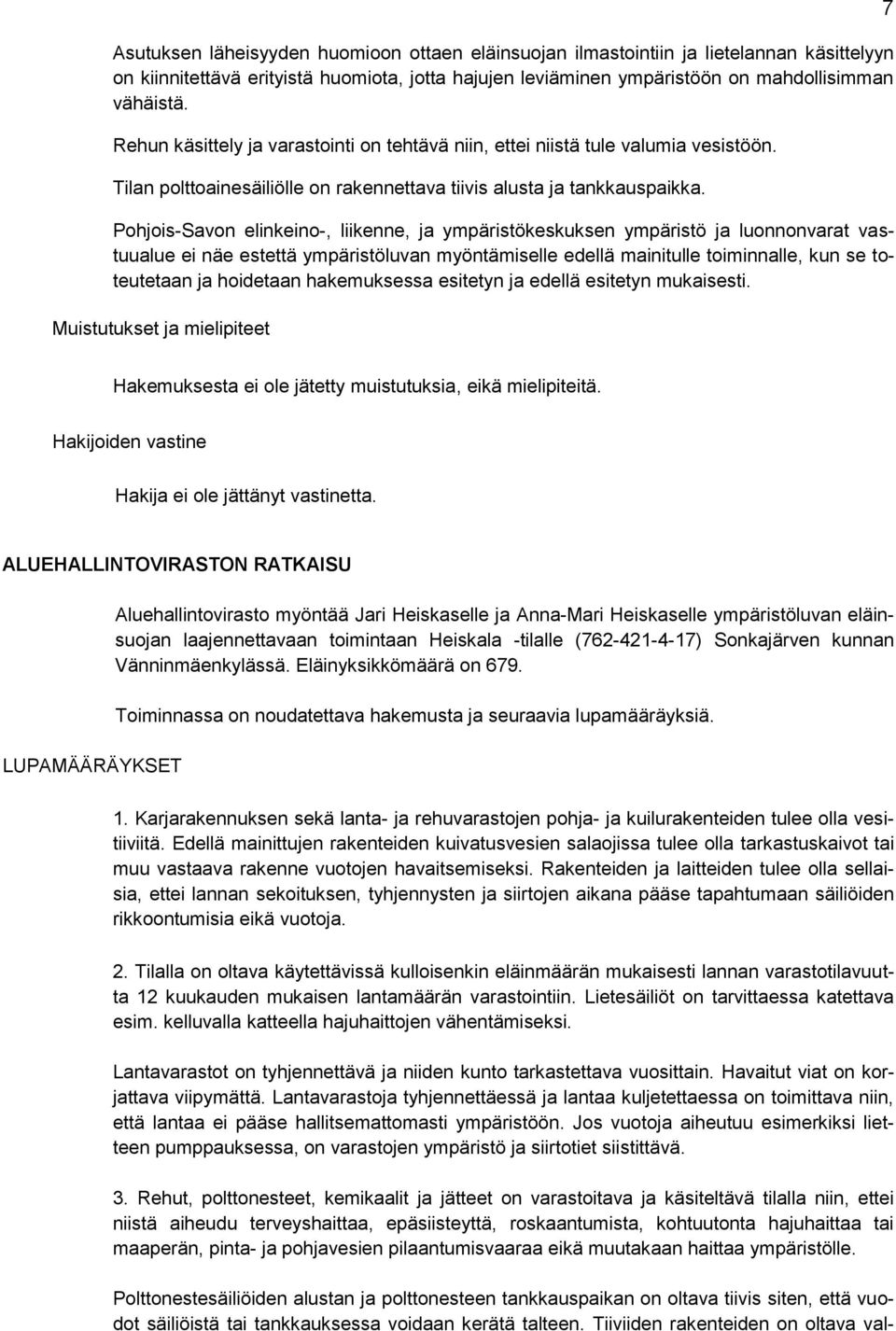 Pohjois-Savon elinkeino-, liikenne, ja ympäristökeskuksen ympäristö ja luonnonvarat vastuualue ei näe estettä ympäristöluvan myöntämiselle edellä mainitulle toiminnalle, kun se toteutetaan ja