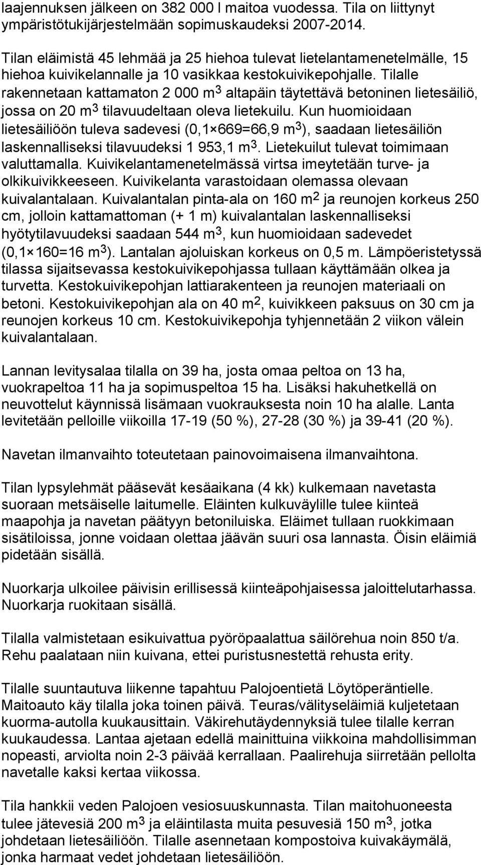 Tilalle rakennetaan kattamaton 2 000 m 3 altapäin täytettävä betoninen lietesäiliö, jossa on 20 m 3 tilavuudeltaan oleva lietekuilu.