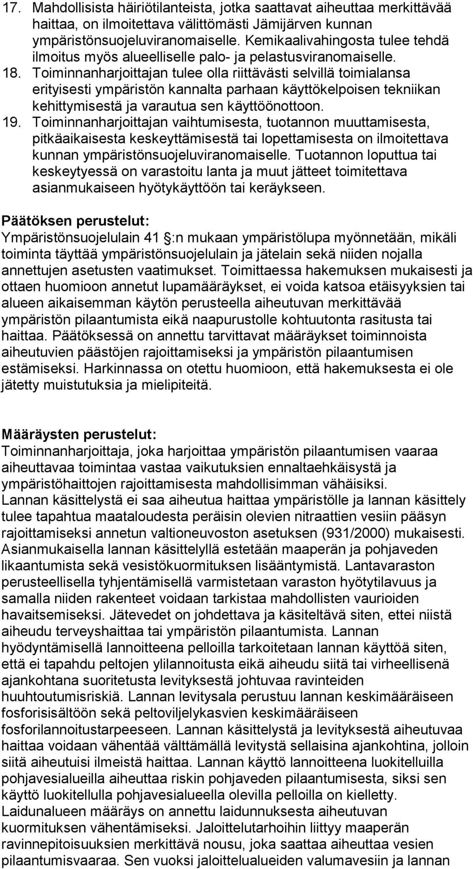 Toiminnanharjoittajan tulee olla riittävästi selvillä toimialansa erityisesti ympäristön kannalta parhaan käyttökelpoisen tekniikan kehittymisestä ja varautua sen käyttöönottoon. 19.