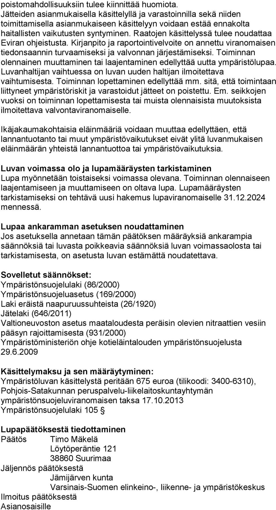 Raatojen käsittelyssä tulee noudattaa Eviran ohjeistusta. Kirjanpito ja raportointivelvoite on annettu viranomaisen tiedonsaannin turvaamiseksi ja valvonnan järjestämiseksi.