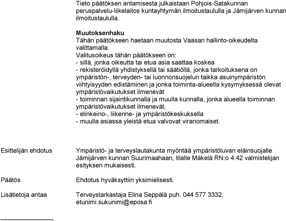 Valitusoikeus tähän päätökseen on: - sillä, jonka oikeutta tai etua asia saattaa koskea - rekisteröidyllä yhdistyksellä tai säätiöllä, jonka tarkoituksena on ympäristön-, terveyden- tai