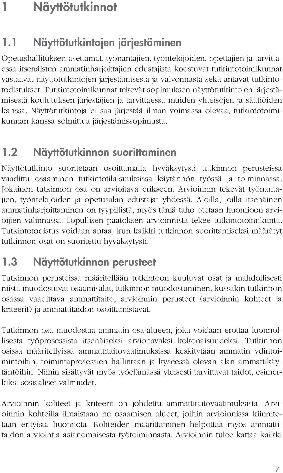 vastaavat näyttötutkintojen järjestämisestä ja valvonnasta sekä antavat tutkintotodistukset.