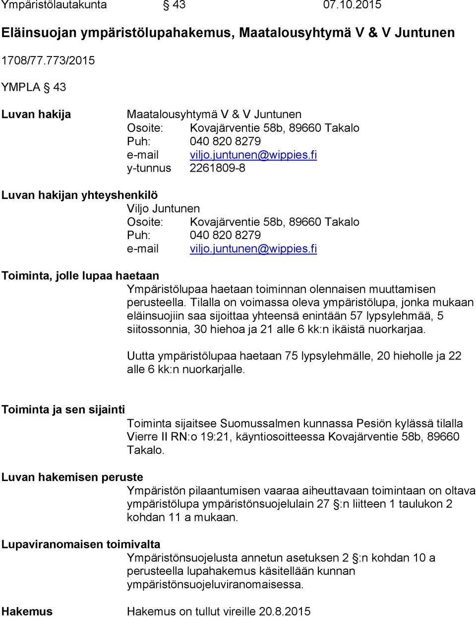 fi y-tunnus 2261809-8 Luvan hakijan yhteyshenkilö Viljo Juntunen Osoite: Kovajärventie 58b, 89660 Takalo Puh: 040 820 8279 e-mail viljo.juntunen@wippies.