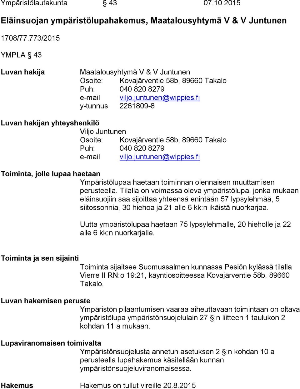 fi y-tunnus 2261809-8 Luvan hakijan yhteyshenkilö Viljo Juntunen Osoite: Kovajärventie 58b, 89660 Takalo Puh: 040 820 8279 e-mail viljo.juntunen@wippies.