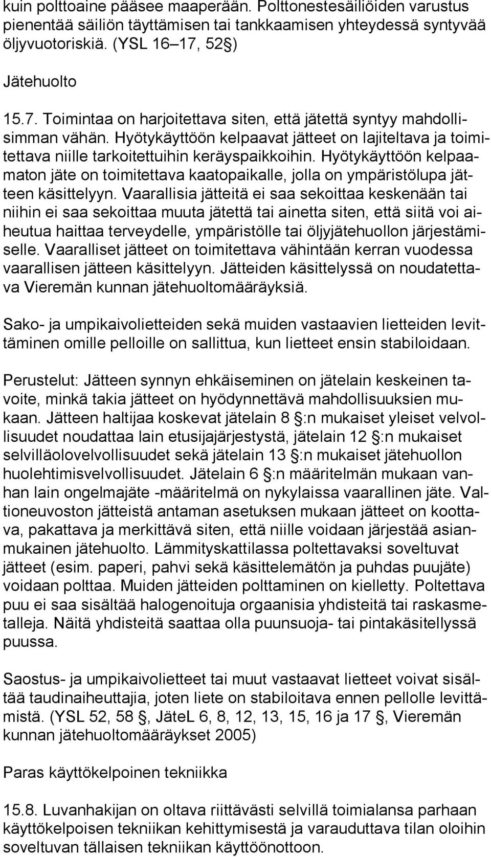 Hyötykäyttöön kelpaavat jätteet on lajiteltava ja toi mitet ta va niille tarkoitettuihin keräyspaikkoihin.