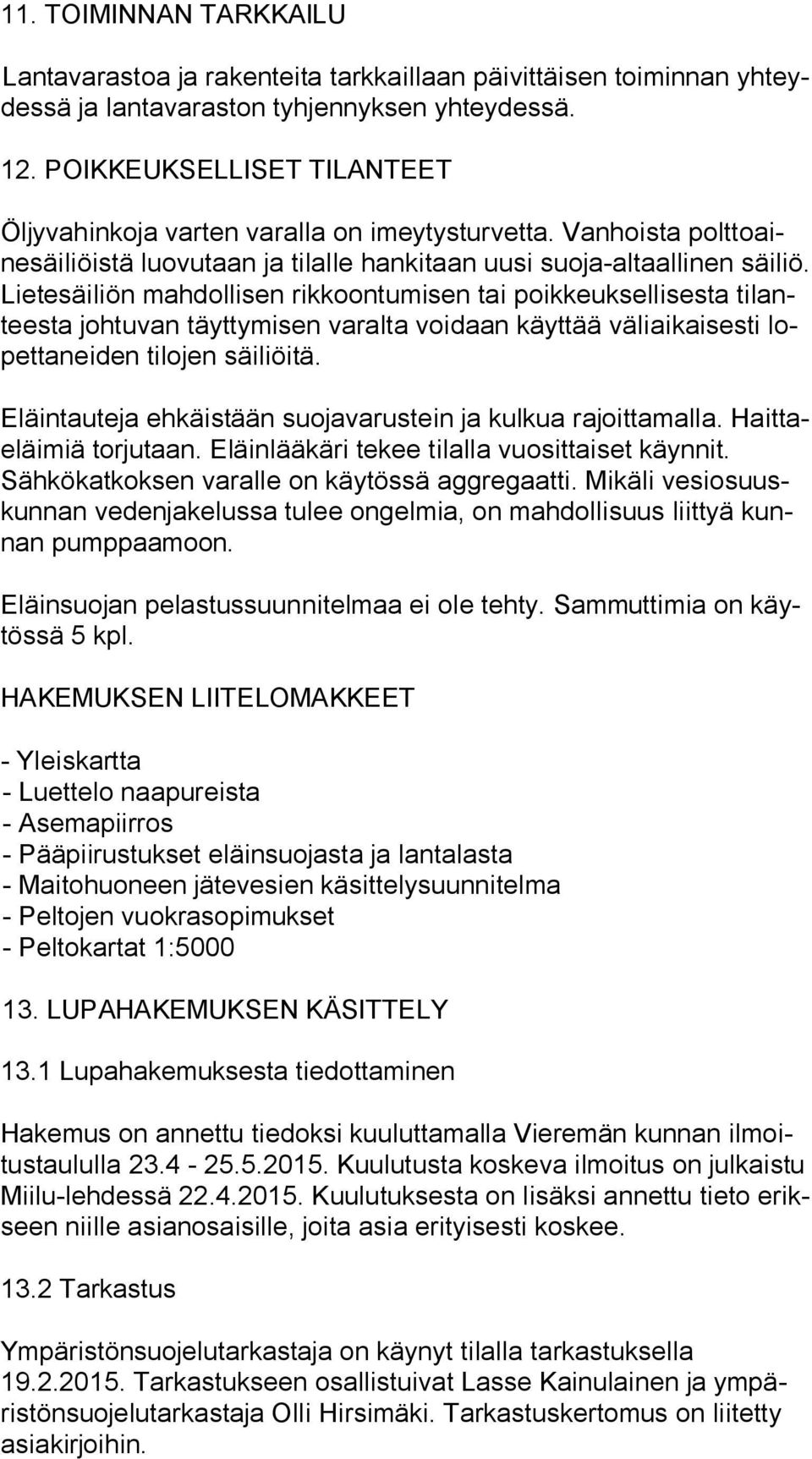 Lietesäiliön mahdollisen rikkoontumisen tai poikkeuksellisesta ti lantees ta johtuvan täyttymisen varalta voidaan käyttää väliaikaisesti lopet ta nei den tilojen säiliöitä.