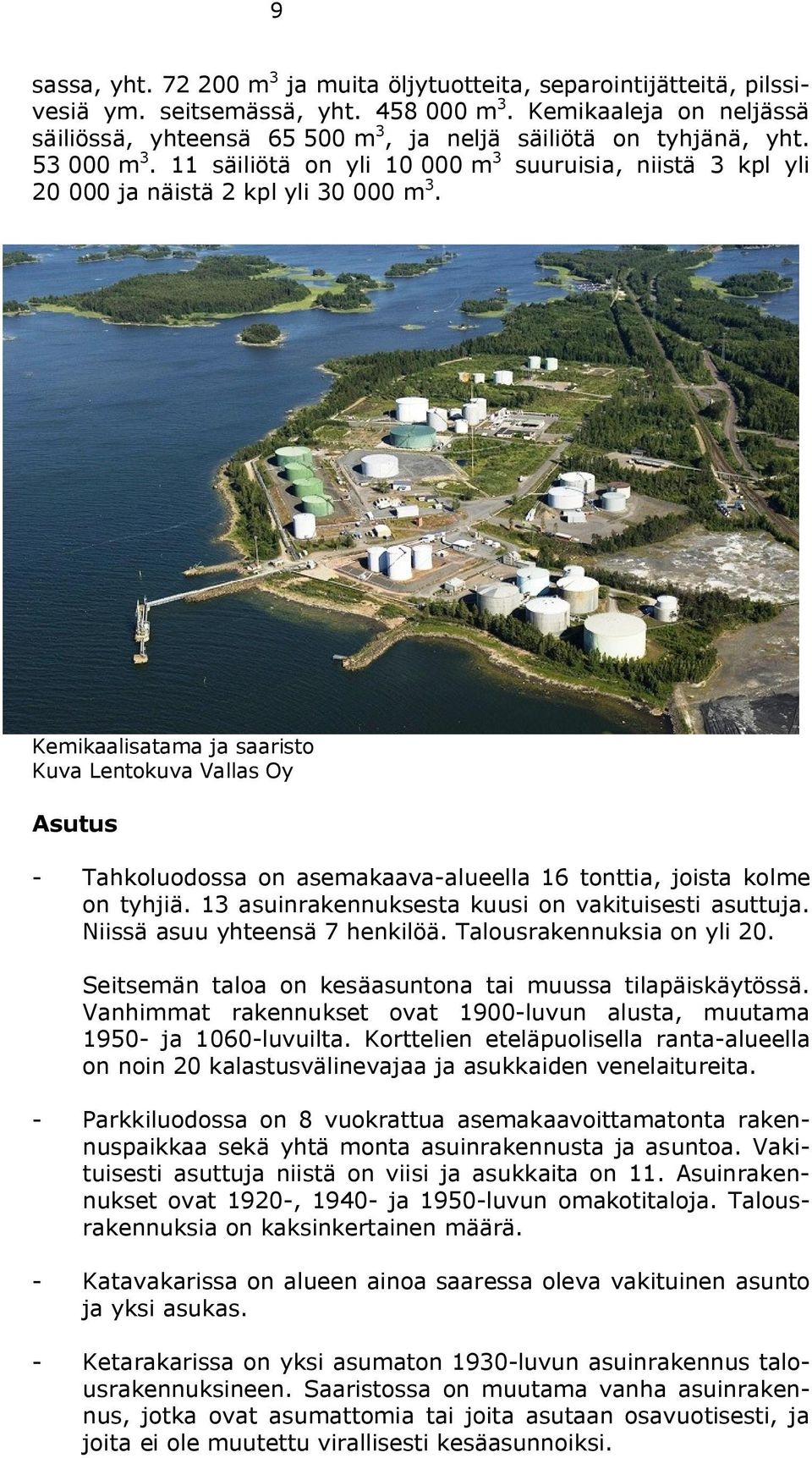 Kemikaalisatama ja saaristo Kuva Lentokuva Vallas Oy Asutus - Tahkoluodossa on asemakaava-alueella 16 tonttia, joista kolme on tyhjiä. 13 asuinrakennuksesta kuusi on vakituisesti asuttuja.