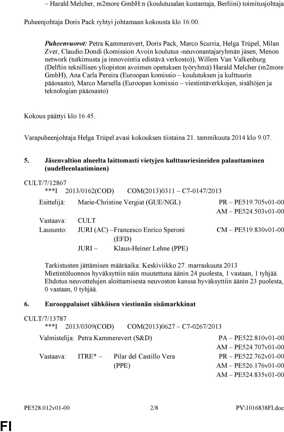 edistävä verkosto)), Willem Van Valkenburg (Delftin teknillisen yliopiston avoimen opetuksen työryhmä) Harald Melcher (m2more GmbH), Ana Carla Pereira (Euroopan komissio koulutuksen ja kulttuurin