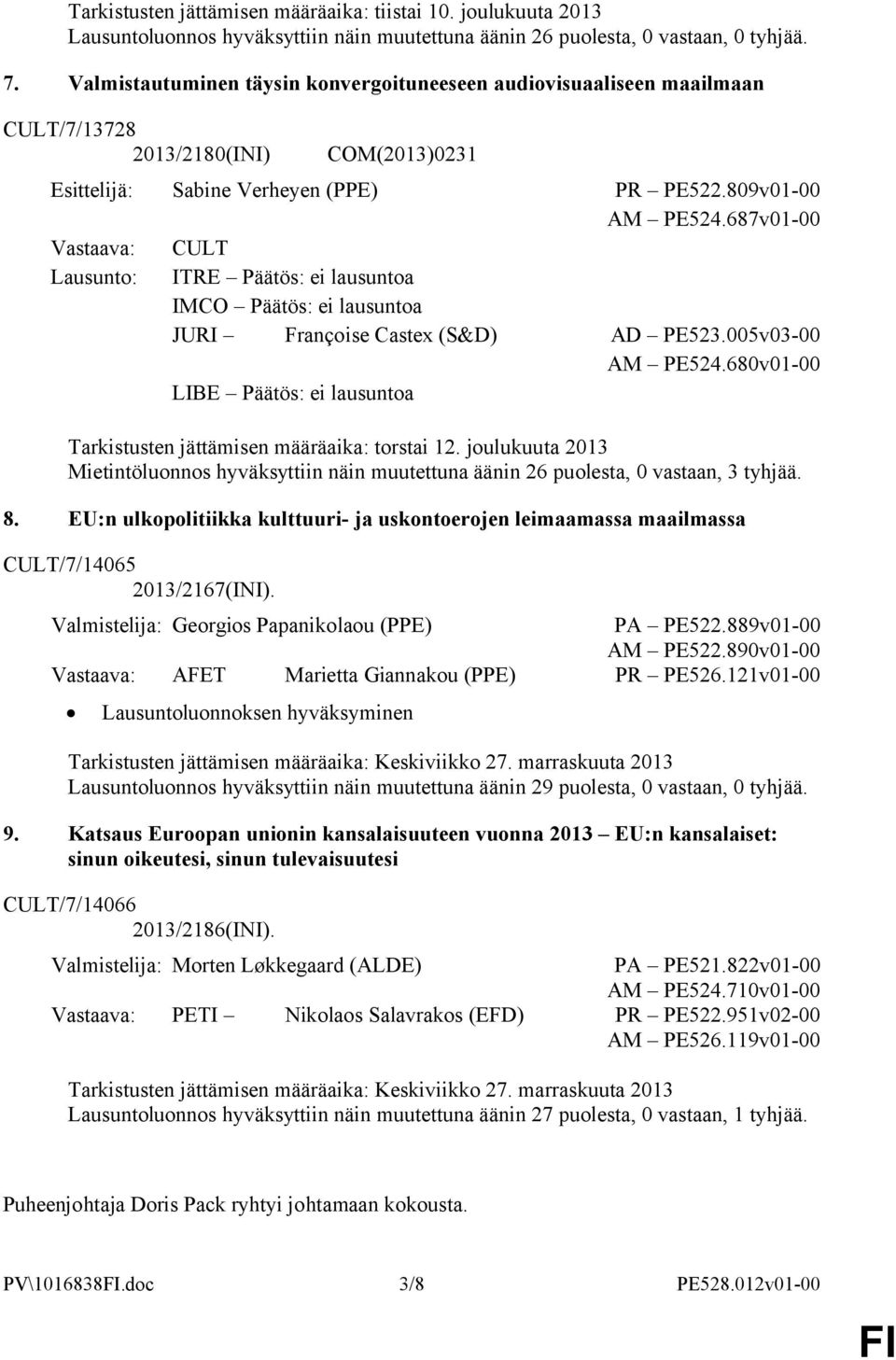 687v01-00 Vastaava: CULT Lausunto: ITRE Päätös: ei lausuntoa IMCO Päätös: ei lausuntoa JURI Françoise Castex (S&D) AD PE523.005v03-00 AM PE524.