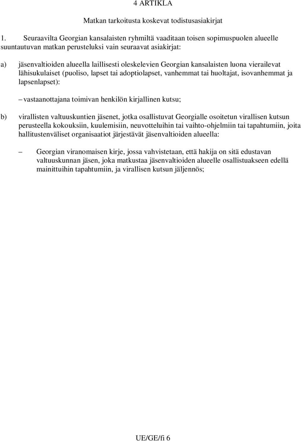 Georgian kansalaisten luona vierailevat lähisukulaiset (puoliso, lapset tai adoptiolapset, vanhemmat tai huoltajat, isovanhemmat ja lapsenlapset): vastaanottajana toimivan henkilön kirjallinen kutsu;